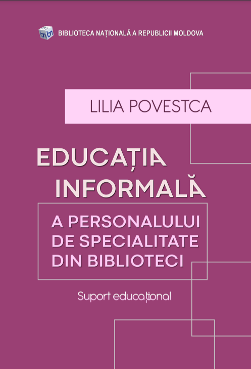 POVESTCA, LILIA.  EDUCAŢIA INFORMALĂ A PERSONALULUI DE SPECIALITATE DIN BIBLIOTECI: SUPORT EDUCAŢIONAL